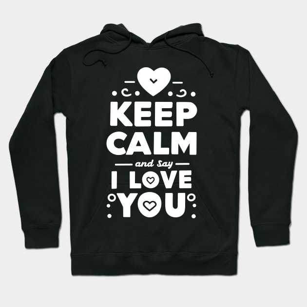 Keep Calm and Say I Love You Hoodie by Francois Ringuette